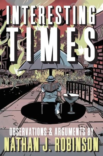 Cover for Nathan J Robinson · Interesting Times Arguments &amp; Observations (Paperback Book) (2018)