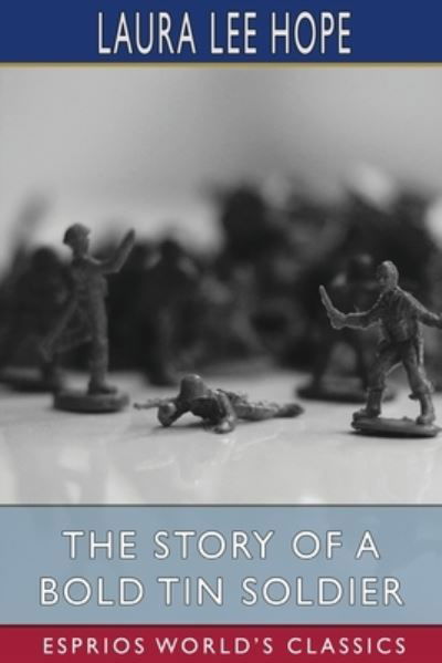 The Story of a Bold Tin Soldier (Esprios Classics) - Laura Lee Hope - Bøker - Blurb - 9781006657795 - 20. mars 2024