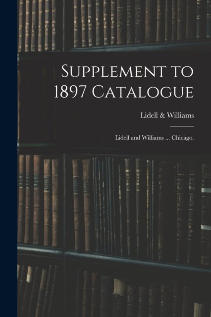 Supplement to 1897 Catalogue - Lidell & Williams - Bøger - Legare Street Press - 9781013475795 - 9. september 2021