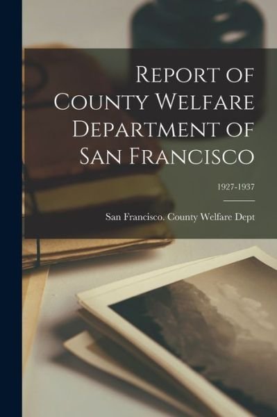 Cover for San Francisco (Calif ) County Welfar · Report of County Welfare Department of San Francisco; 1927-1937 (Paperback Bog) (2021)
