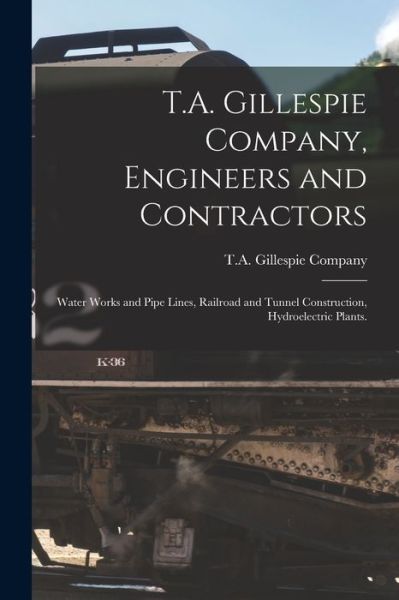 Cover for T a Gillespie Company · T.A. Gillespie Company, Engineers and Contractors: Water Works and Pipe Lines, Railroad and Tunnel Construction, Hydroelectric Plants. (Pocketbok) (2021)