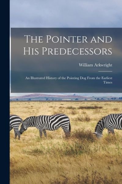 Pointer and His Predecessors - William Arkwright - Libros - Creative Media Partners, LLC - 9781015554795 - 26 de octubre de 2022