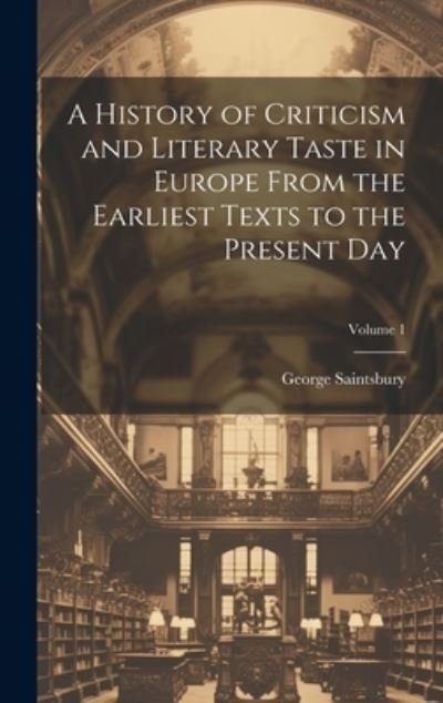 Cover for George Saintsbury · History of Criticism and Literary Taste in Europe from the Earliest Texts to the Present Day; Volume 1 (Book) (2023)