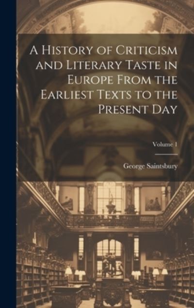History of Criticism and Literary Taste in Europe from the Earliest Texts to the Present Day; Volume 1 - George Saintsbury - Books - Creative Media Partners, LLC - 9781020277795 - July 18, 2023