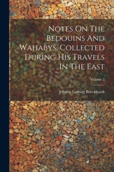 Cover for Johann Ludwig Burckhardt · Notes on the Bedouins and Wahabys, Collected During His Travels in the East; Volume 2 (Bok) (2023)