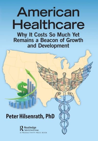 Cover for Hilsenrath, PhD, Peter · American Healthcare: Why It Costs So Much Yet Remains a Beacon of Growth and Development (Paperback Book) (2022)