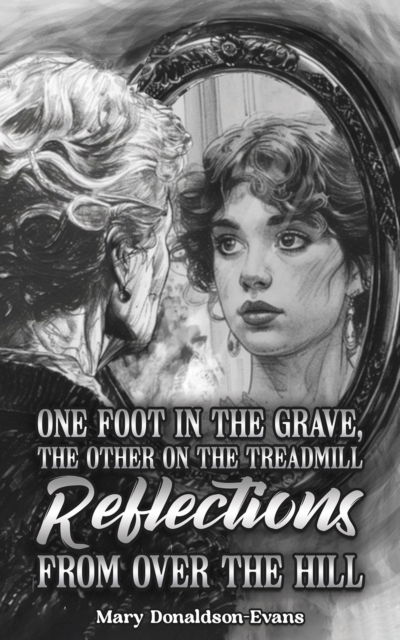 Cover for Mary Donaldson-Evans · One Foot in the Grave, the Other on the Treadmill: Reflections from Over the Hill (Paperback Book) (2025)