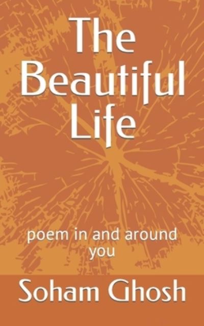 Cover for Soham Kumar Ghosh · The Beautiful Life (Paperback Book) (2019)