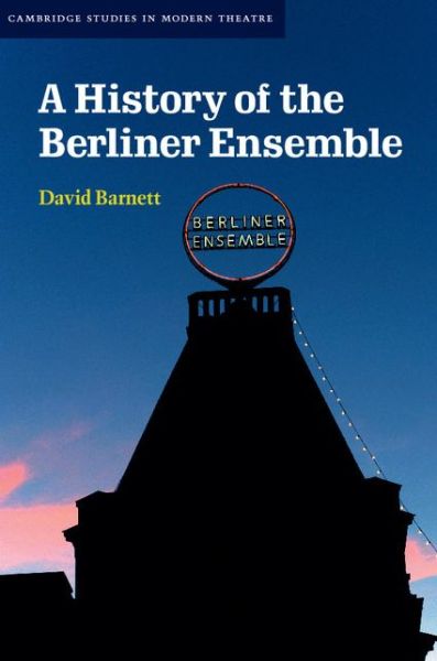 Cover for Barnett, David (University of Sussex) · A History of the Berliner Ensemble - Cambridge Studies in Modern Theatre (Hardcover Book) (2015)