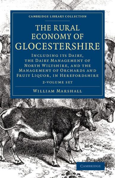 Cover for William Marshall · The Rural Economy of Glocestershire 2 Volume Set: Including its Dairy, Together with the Dairy Management of North Wiltshire, and the Management of Orchards and Fruit Liquor, in Herefordshire - Cambridge Library Collection - British &amp; Irish History, 17th  (Book pack) (2016)