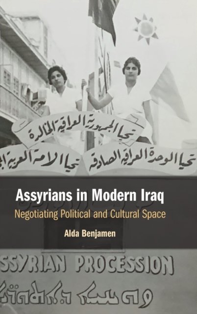 Cover for Benjamen, Alda (University of California, Berkeley) · Assyrians in Modern Iraq: Negotiating Political and Cultural Space (Hardcover Book) (2022)