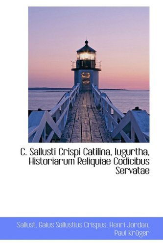 C. Sallusti Crispi Catilina, Iugurtha, Historiarum Reliquiae Codicibus Servatae - Sallust - Books - BiblioLife - 9781110143795 - May 20, 2009