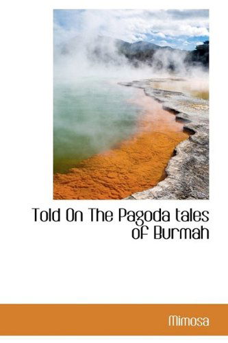 Told on the Pagoda Tales of Burmah - Mimosa - Books - BiblioLife - 9781110622795 - June 4, 2009