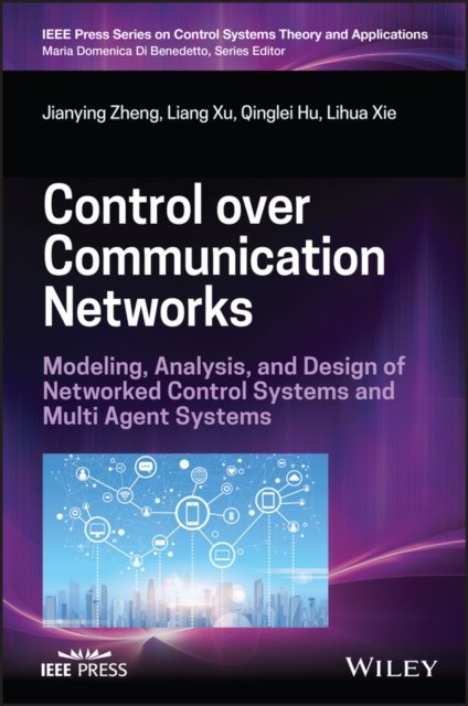 Cover for Zheng, Jianying (Beihang University, China) · Control over Communication Networks: Modeling, Analysis, and Design of Networked Control Systems and Multi-Agent Systems over Imperfect Communication Channels - IEEE Press Series on Control Systems Theory and Applications (Inbunden Bok) (2023)