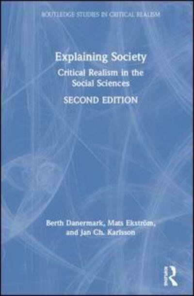 Cover for Danermark, Berth (Orebro University, Sweden,) · Explaining Society: Critical Realism in the Social Sciences - Routledge Studies in Critical Realism (Hardcover Book) (2019)