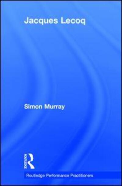 Cover for Murray, Simon (University of Glasgow, UK) · Jacques Lecoq - Routledge Performance Practitioners (Hardcover Book) (2017)