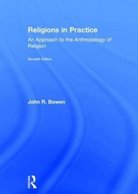 Cover for Bowen, John R. (Washington University in St. Louis, USA) · Religions in Practice: An Approach to the Anthropology of Religion (Hardcover Book) (2017)