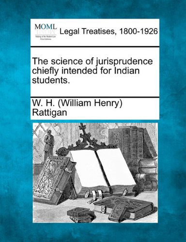Cover for W. H. (William Henry) Rattigan · The Science of Jurisprudence Chiefly Intended for Indian Students. (Paperback Book) (2010)
