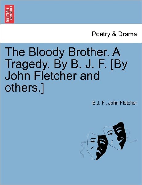 Cover for B J F · The Bloody Brother. a Tragedy. by B. J. F. [by John Fletcher and Others.] (Paperback Bog) (2011)