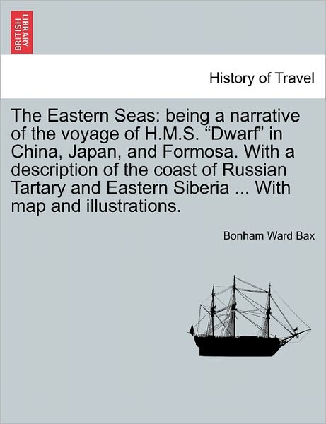 Cover for Bonham Ward Bax · The Eastern Seas: Being a Narrative of the Voyage of H.m.s. (Pocketbok) (2011)