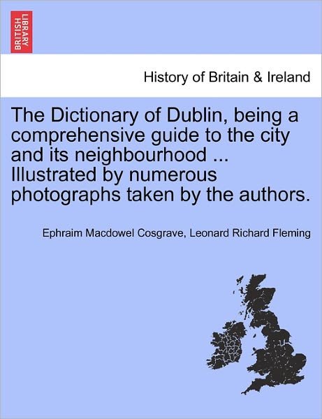 Cover for Ephraim Macdowel Cosgrave · The Dictionary of Dublin, Being a Comprehensive Guide to the City and Its Neighbourhood ... Illustrated by Numerous Photographs Taken by the Authors. (Paperback Bog) (2011)