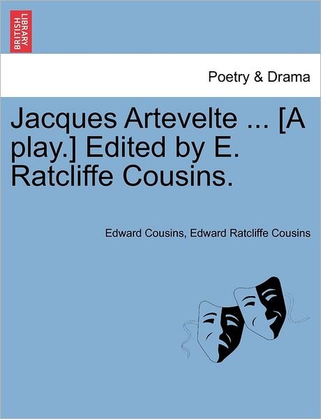 Cover for Edward Cousins · Jacques Artevelte ... [a Play.] Edited by E. Ratcliffe Cousins. (Paperback Book) (2011)