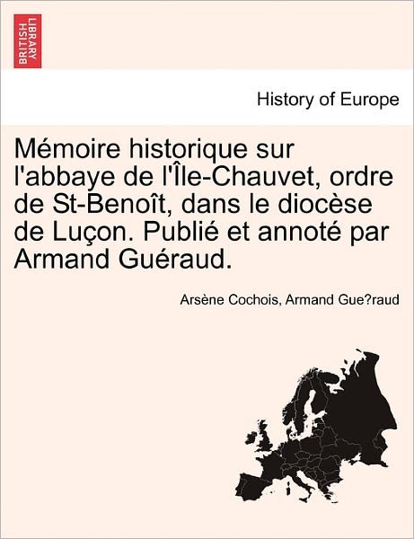 Cover for Ars Ne Cochois · M Moire Historique Sur L'abbaye De L' Le-chauvet, Ordre De St-beno T, Dans Le Dioc Se De Lu On. Publi et Annot Par Armand Gu Raud. (Paperback Book) (2011)