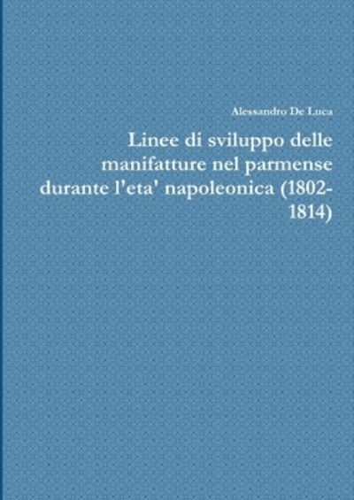 Cover for Alessandro de Luca · Linee Di Sviluppo Delle Manifatture Nel Parmense Durante l'eta' Napoleonica (1802-1814) (Bok) (2012)