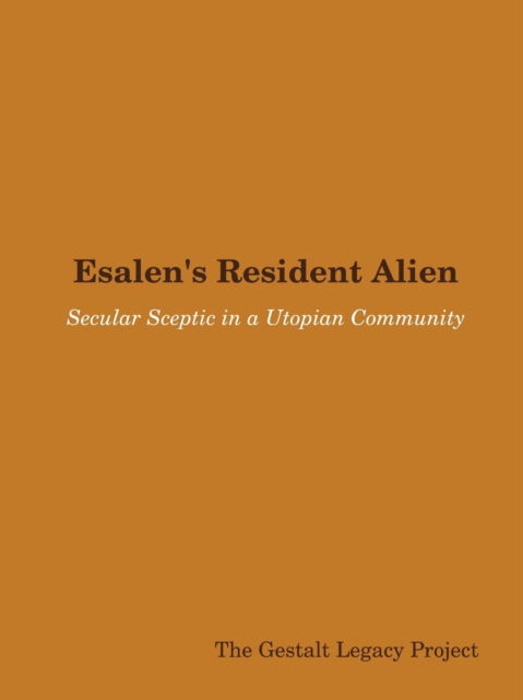 Cover for The Gestalt Legacy Project · Esalen's Resident Alien: Secular Sceptic in a Utopian Community (Paperback Book) (2010)