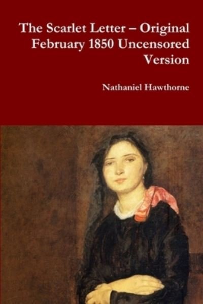 Cover for Nathaniel Hawthorne · The Scarlet Letter - Original February 1850 Uncensored Version (Paperback Book) (2017)