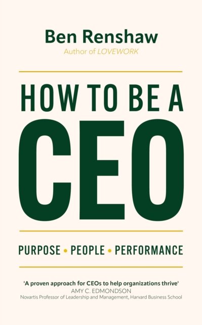 How To Be A CEO: Purpose. People. Performance. - Ben Renshaw - Books - John Murray Press - 9781399809795 - October 23, 2023