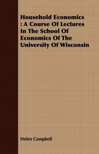 Household Economics: a Course of Lectures in the School of Economics of the University of Wisconsin - Helen Campbell - Livros - Qureshi Press - 9781409715795 - 8 de julho de 2008