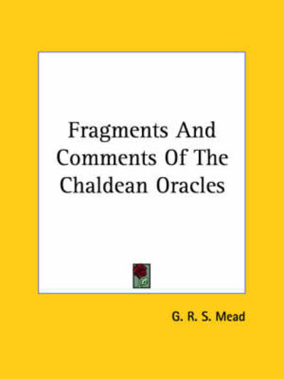 Fragments and Comments of the Chaldean Oracles - G. R. S. Mead - Bücher - Kessinger Publishing, LLC - 9781419165795 - 8. Dezember 2005