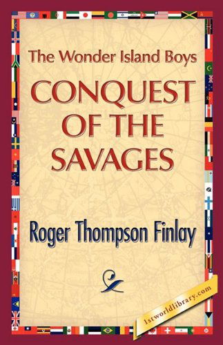 The Wonder Island Boys: Conquest of the Savages - Roger T. Finlay - Books - 1st World Publishing - 9781421889795 - October 1, 2008
