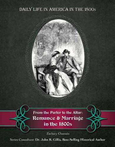 Cover for Zachary Chastain · From the Parlor to the Altar: Romance and Marriage in the 1800s (Daily Life in America in the 1800s) (Hardcover Book) (2010)