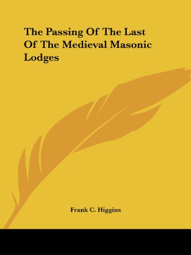 Cover for Frank C. Higgins · The Passing of the Last of the Medieval Masonic Lodges (Paperback Book) (2005)