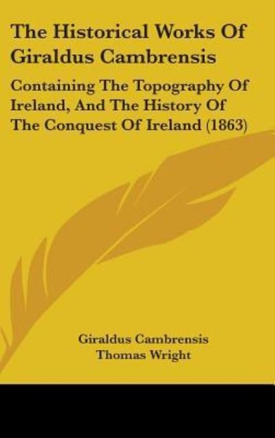 Cover for Giraldus Cambrensis · The Historical Works of Giraldus Cambrensis: Containing the Topography of Ireland, and the History of the Conquest of Ireland (1863) (Innbunden bok) (2008)