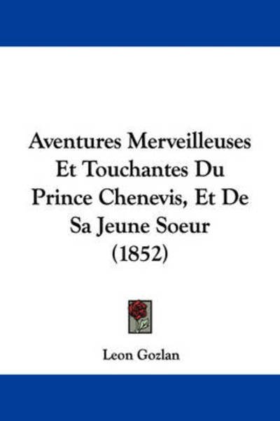 Cover for Leon Gozlan · Aventures Merveilleuses et Touchantes Du Prince Chenevis, et De Sa Jeune Soeur (1852) (Taschenbuch) (2009)