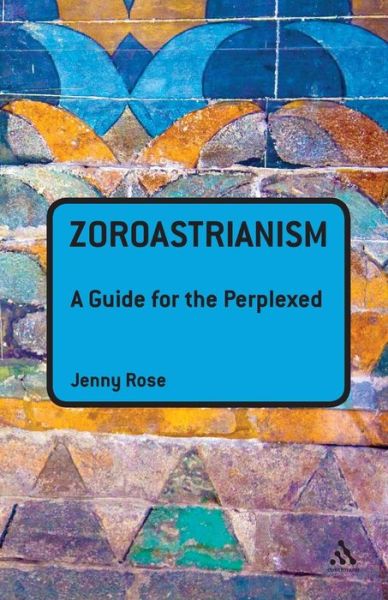 Cover for Associate Professor Jenny Rose · Zoroastrianism: A Guide for the Perplexed - Guides for the Perplexed (Paperback Book) (2011)