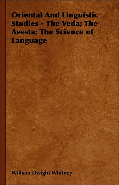 Oriental and Linguistic Studies - the Veda; the Avesta; the Science of Language - William Dwight Whitney - Libros - Obscure Press - 9781443739795 - 4 de noviembre de 2008