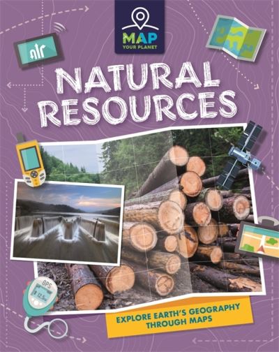 Map Your Planet: Natural Resources - Map Your Planet - Annabel Savery - Books - Hachette Children's Group - 9781445173795 - December 9, 2021