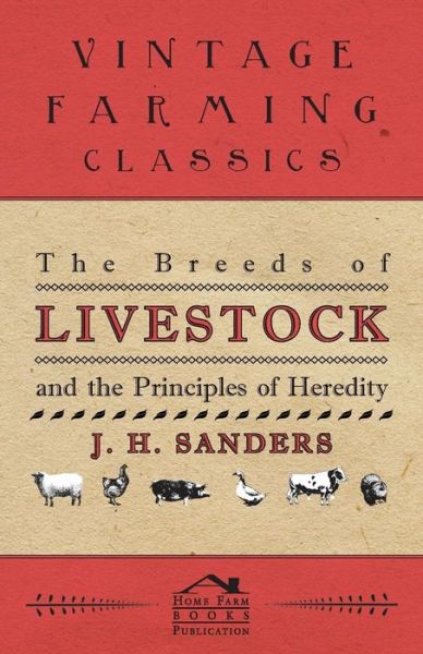 The Breeds of Live Stock and the Principles of Heredity - J. H. Sanders - Books - Read Books - 9781447463795 - October 31, 2012