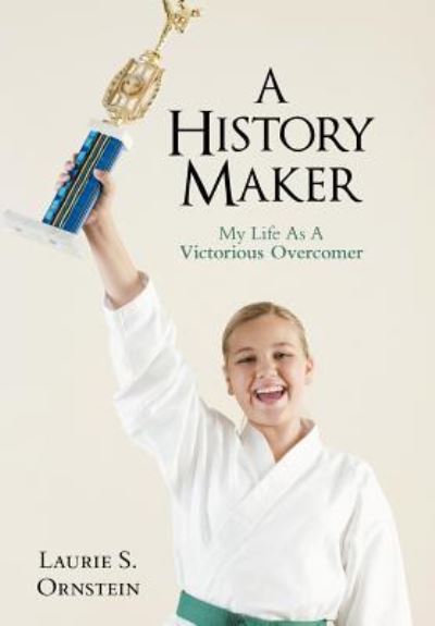 Cover for Laurie S Ornstein · A History Maker: My Life As a Victorious Overcomer (Hardcover Book) (2012)