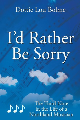 Dottie Lou Bolme · I'd Rather Be Sorry: the Third Note in the Life of a Northland Musician (Paperback Book) (2010)