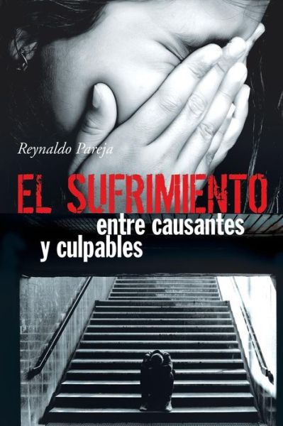 El Sufrimiento, Entre Causantes Y Culpables - Reynaldo Pareja - Livros - Palibrio - 9781463360795 - 18 de julho de 2013