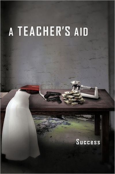 A Teacher's Aid - Success - Books - Authorhouse - 9781463430795 - August 30, 2011