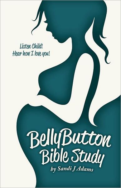 Cover for Sandi J. Adams · Bellybutton Bible Study: Listen Child! Hear How I Love You! (Paperback Book) (2011)