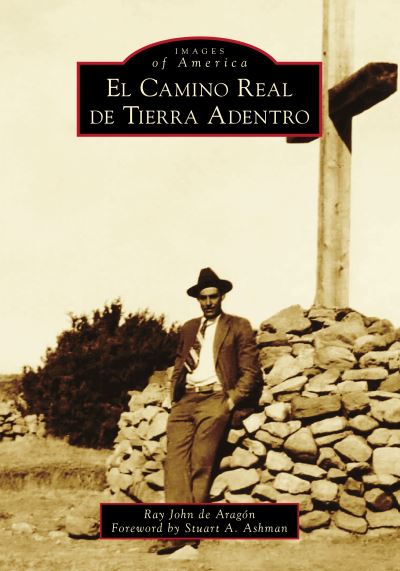 El Camino Real de Tierra Adentro - Ray John De Aragon - Książki - Arcadia Publishing (SC) - 9781467106795 - 12 lipca 2021