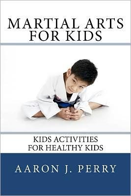 Cover for Mr Aaron J Perry · Martial Arts for Kids: Kids Activities for Healthy Kids (Pocketbok) (2011)