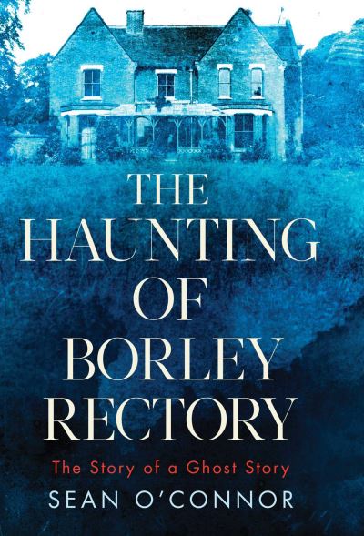 Cover for Sean O'Connor · The Haunting of Borley Rectory: The Story of a Ghost Story (Paperback Book) (2023)